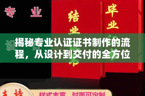 大通揭秘专业认证证书制作的流程，从设计到交付的全方位指南