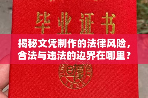 大通揭秘文凭制作的法律风险，合法与违法的边界在哪里？