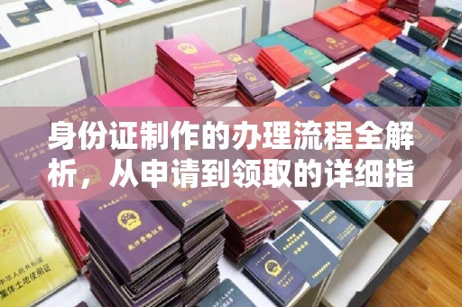 大通身份证制作的办理流程全解析，从申请到领取的详细指南