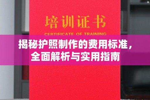 大通揭秘护照制作的费用标准，全面解析与实用指南