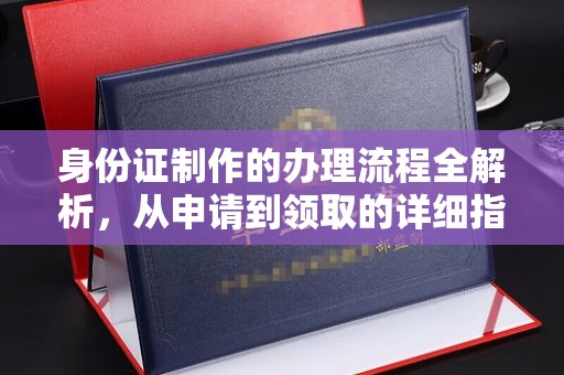 大通身份证制作的办理流程全解析，从申请到领取的详细指南