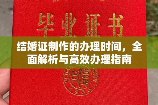 大通结婚证制作的办理时间，全面解析与高效办理指南